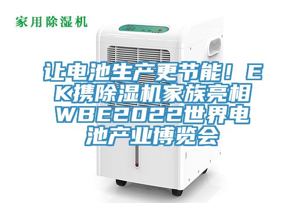 讓電池生產(chǎn)更節能！EK攜除濕機家族亮相WBE2022世界電池產(chǎn)業(yè)博覽會(huì )