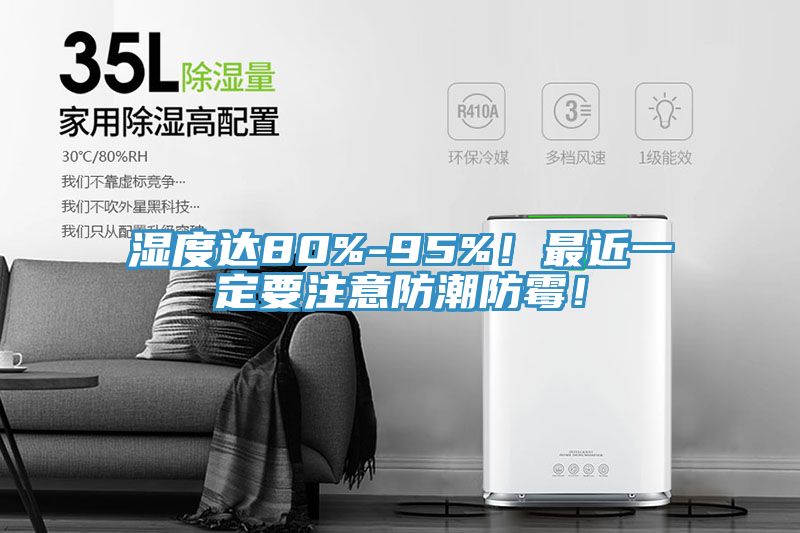 濕度達80%-95%！最近一定要注意防潮防霉！