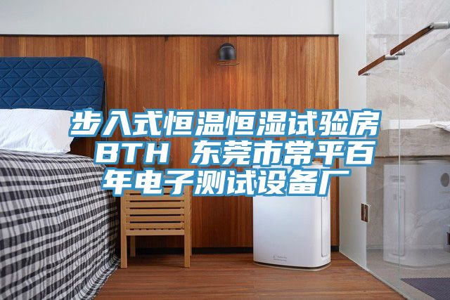 步入式恒溫恒濕試驗房 BTH 東莞市常平百年電子測試設備廠(chǎng)
