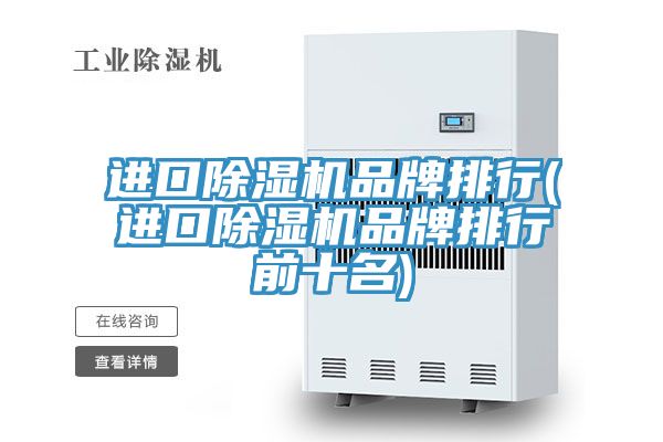 進(jìn)口除濕機品牌排行(進(jìn)口除濕機品牌排行前十名)