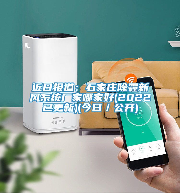 近日報道：石家莊除霾新風(fēng)系統廠(chǎng)家哪家好(2022已更新)(今日／公開(kāi))