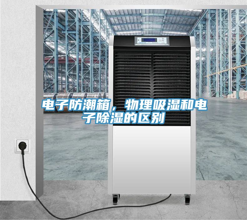 電子防潮箱，物理吸濕和電子除濕的區別