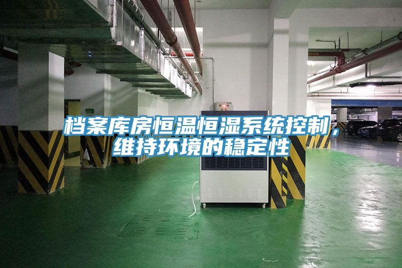 檔案庫房恒溫恒濕系統控制，維持環(huán)境的穩定性