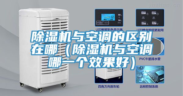 除濕機與空調的區別在哪（除濕機與空調哪一個(gè)效果好）