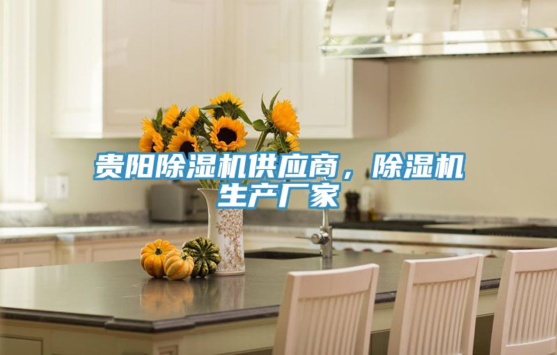 貴陽(yáng)除濕機供應商，除濕機生產(chǎn)廠(chǎng)家