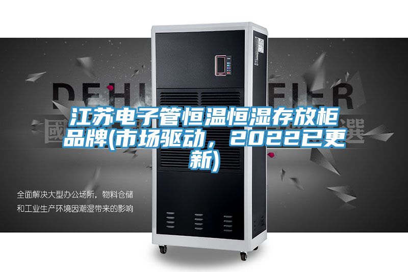 江蘇電子管恒溫恒濕存放柜品牌(市場(chǎng)驅動(dòng)，2022已更新)