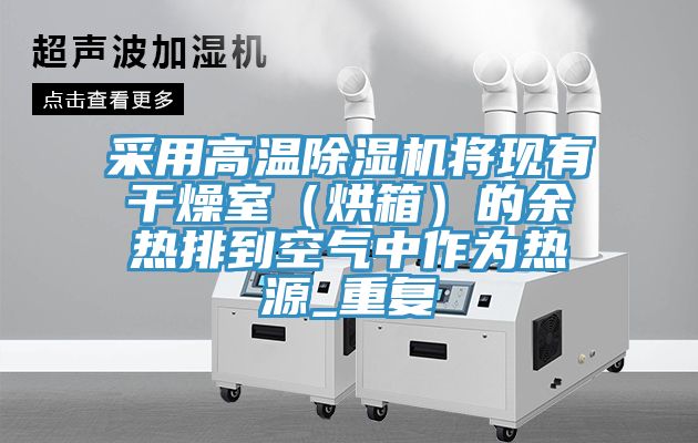 采用高溫除濕機將現有干燥室（烘箱）的余熱排到空氣中作為熱源_重復
