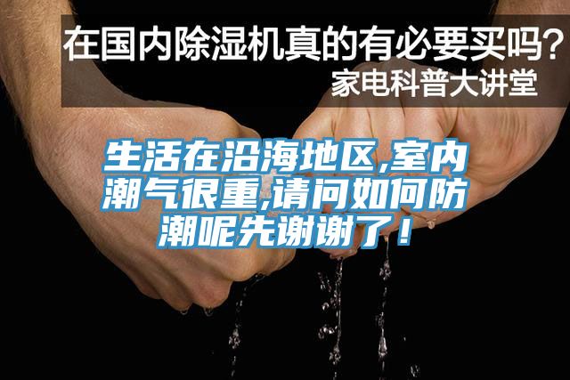 生活在沿海地區,室內潮氣很重,請問(wèn)如何防潮呢先謝謝了！