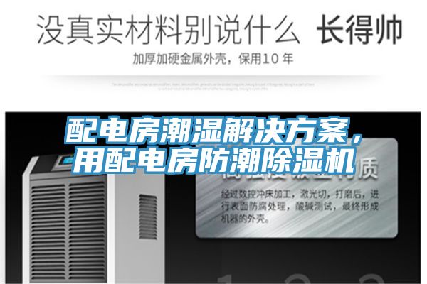 配電房潮濕解決方案，用配電房防潮除濕機