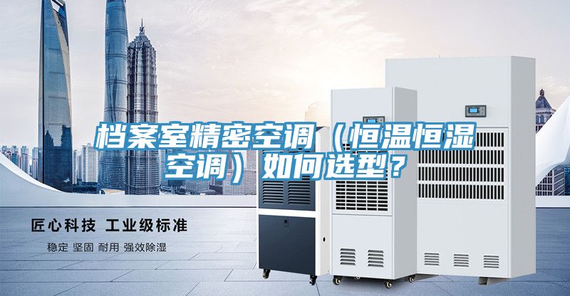 檔案室精密空調（恒溫恒濕空調）如何選型？