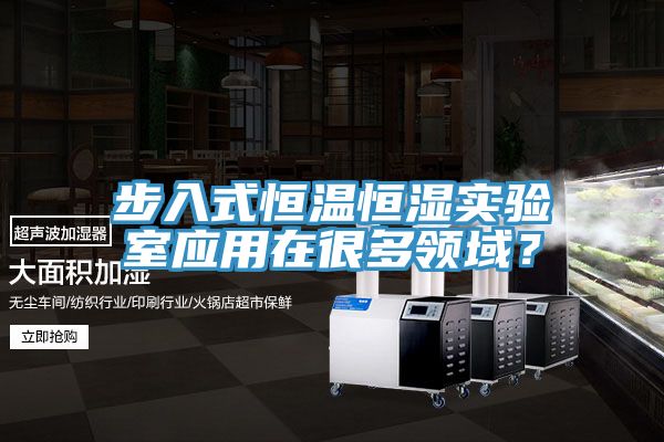 步入式恒溫恒濕實(shí)驗室應用在很多領(lǐng)域？
