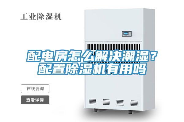 配電房怎么解決潮濕？配置除濕機有用嗎