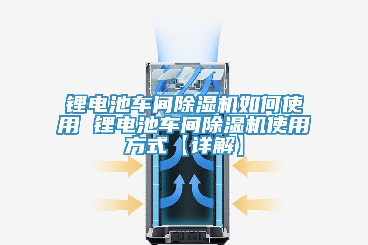 鋰電池車(chē)間除濕機如何使用 鋰電池車(chē)間除濕機使用方式【詳解】