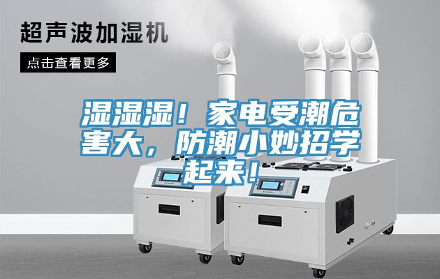 濕濕濕！家電受潮危害大，防潮小妙招學(xué)起來(lái)！
