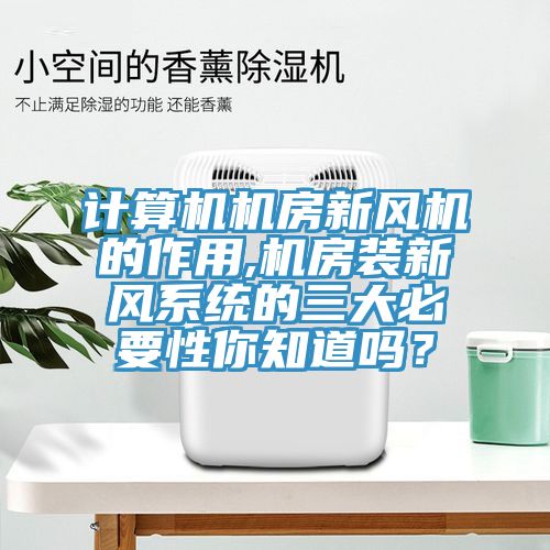 計算機機房新風(fēng)機的作用,機房裝新風(fēng)系統的三大必要性你知道嗎？