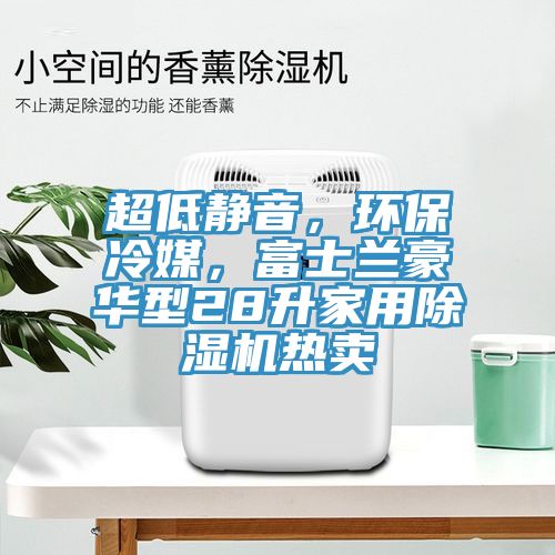 超低靜音，環(huán)保冷媒，富士蘭豪華型28升家用除濕機熱賣(mài)