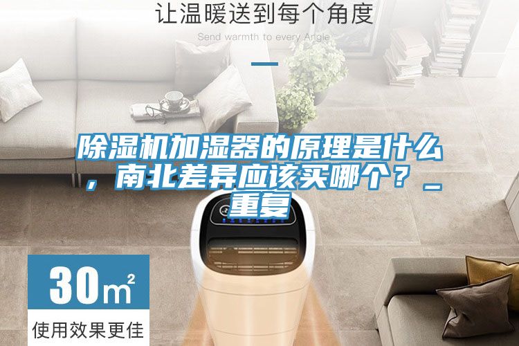 除濕機加濕器的原理是什么，南北差異應該買(mǎi)哪個(gè)？_重復