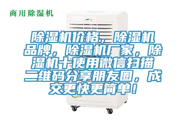 除濕機價(jià)格，除濕機品牌，除濕機廠(chǎng)家，除濕機十使用微信掃描二維碼分享朋友圈，成交更快更簡(jiǎn)單！