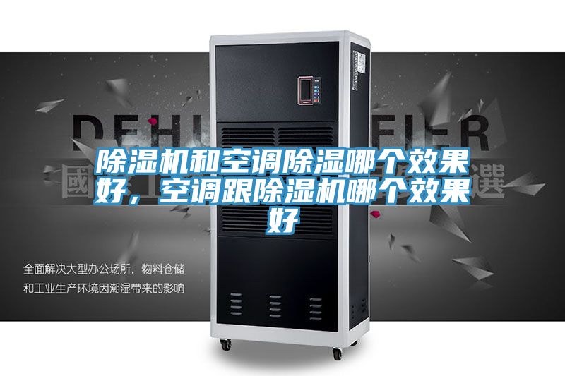 除濕機和空調除濕哪個(gè)效果好，空調跟除濕機哪個(gè)效果好