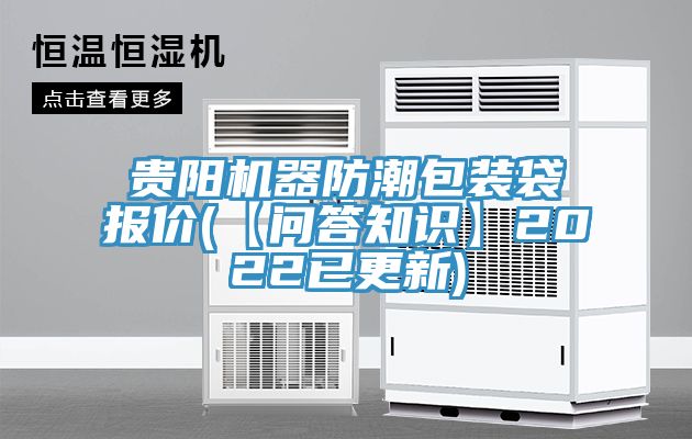 貴陽(yáng)機器防潮包裝袋報價(jià)(【問(wèn)答知識】2022已更新)