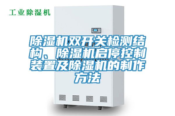 除濕機雙開(kāi)關(guān)檢測結構、除濕機啟?？刂蒲b置及除濕機的制作方法