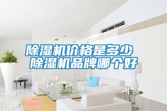 除濕機價(jià)格是多少 除濕機品牌哪個(gè)好