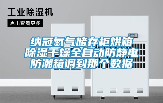 納冠氮氣儲存柜烘箱除濕干燥全自動(dòng)防靜電防潮箱調到那個(gè)數據