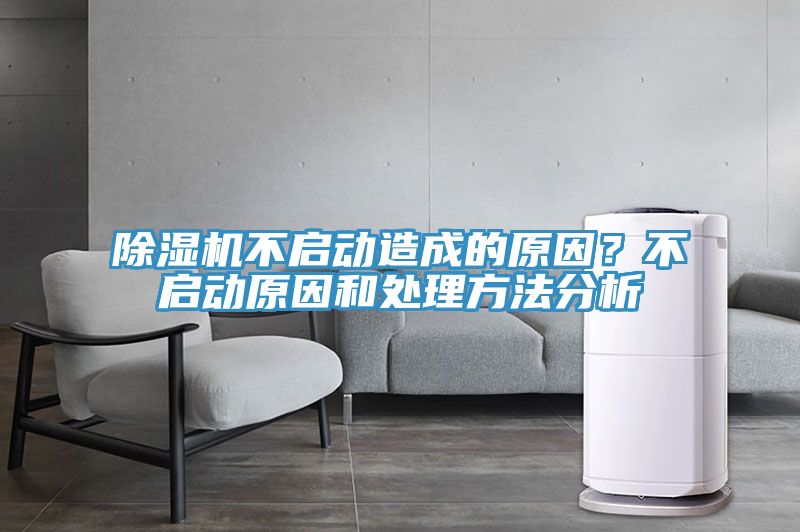 除濕機不啟動(dòng)造成的原因？不啟動(dòng)原因和處理方法分析
