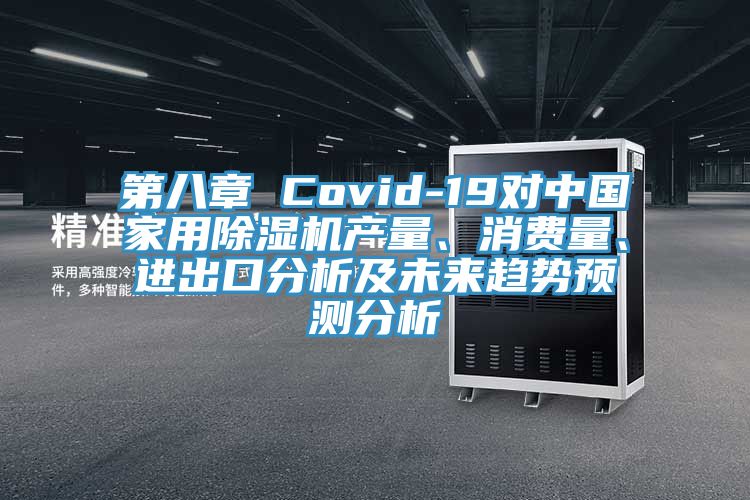 第八章 Covid-19對中國家用除濕機產(chǎn)量、消費量、進(jìn)出口分析及未來(lái)趨勢預測分析