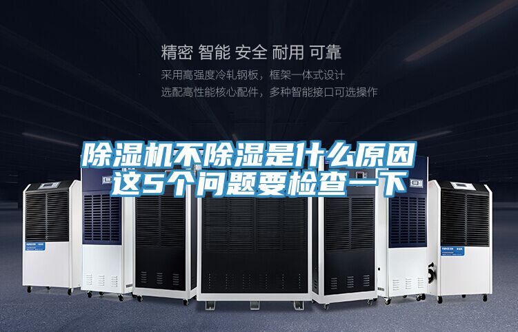 除濕機不除濕是什么原因 這5個(gè)問(wèn)題要檢查一下