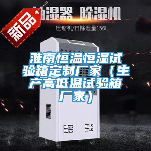淮南恒溫恒濕試驗箱定制廠(chǎng)家（生產(chǎn)高低溫試驗箱廠(chǎng)家）