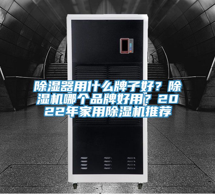 除濕器用什么牌子好？除濕機哪個(gè)品牌好用？2022年家用除濕機推薦