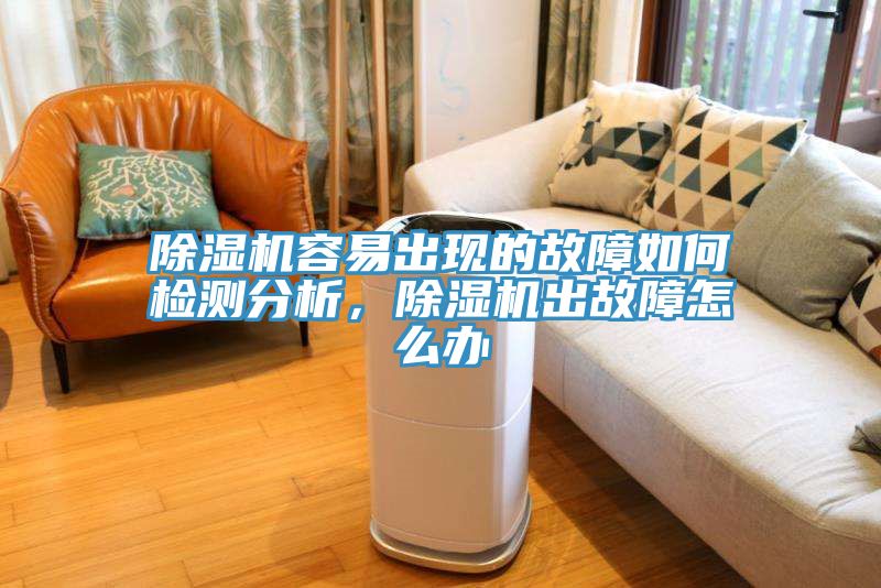 除濕機容易出現的故障如何檢測分析，除濕機出故障怎么辦