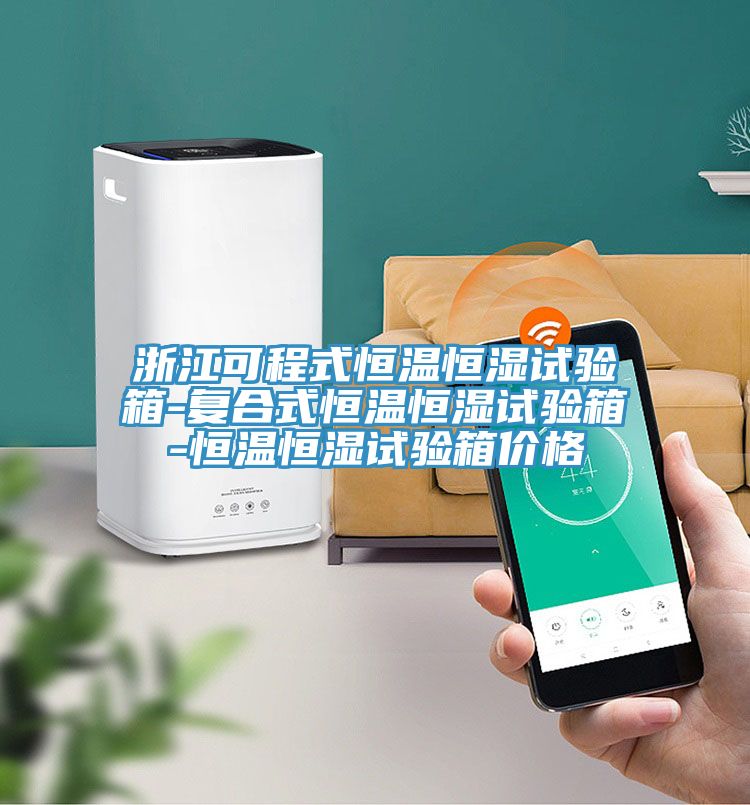 浙江可程式恒溫恒濕試驗箱-復合式恒溫恒濕試驗箱-恒溫恒濕試驗箱價(jià)格