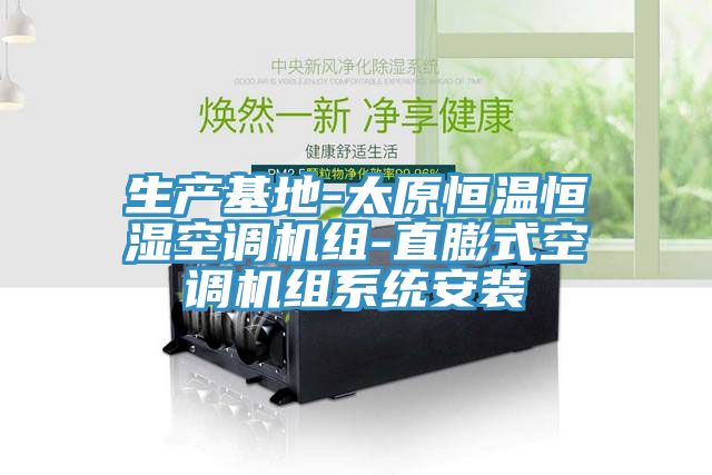 生產(chǎn)基地-太原恒溫恒濕空調機組-直膨式空調機組系統安裝