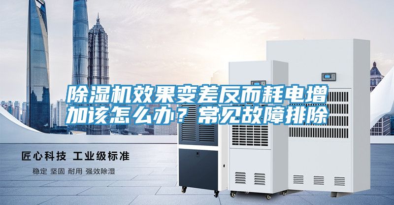 除濕機效果變差反而耗電增加該怎么辦？常見(jiàn)故障排除