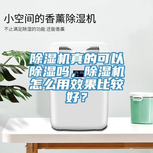 除濕機真的可以除濕嗎，除濕機怎么用效果比較好？