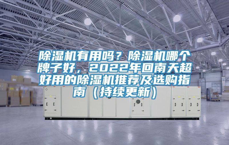 除濕機有用嗎？除濕機哪個(gè)牌子好，2022年回南天超好用的除濕機推薦及選購指南（持續更新）