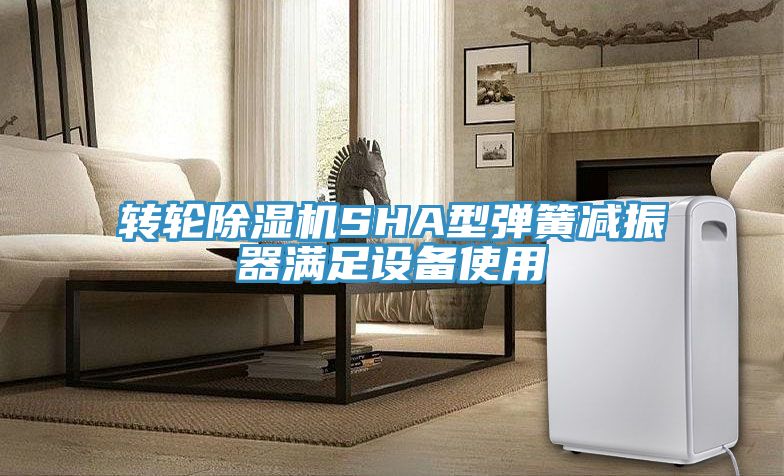 轉輪除濕機SHA型彈簧減振器滿(mǎn)足設備使用