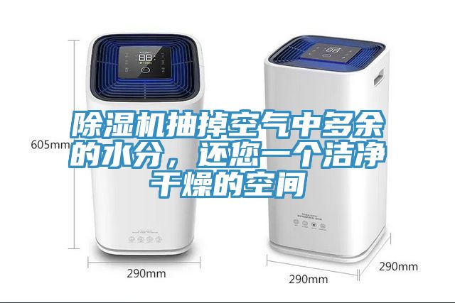 除濕機抽掉空氣中多余的水分，還您一個(gè)潔凈干燥的空間