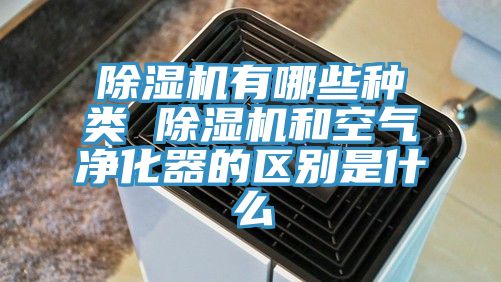 除濕機有哪些種類(lèi) 除濕機和空氣凈化器的區別是什么