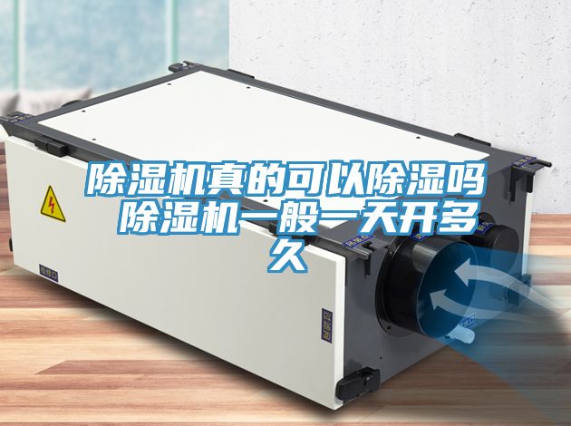 除濕機真的可以除濕嗎 除濕機一般一天開(kāi)多久