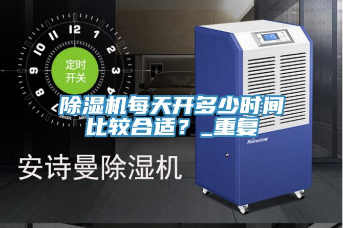 除濕機每天開(kāi)多少時(shí)間比較合適？_重復