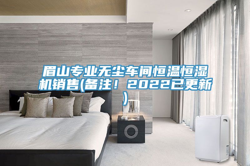 眉山專(zhuān)業(yè)無(wú)塵車(chē)間恒溫恒濕機銷(xiāo)售(備注！2022已更新)