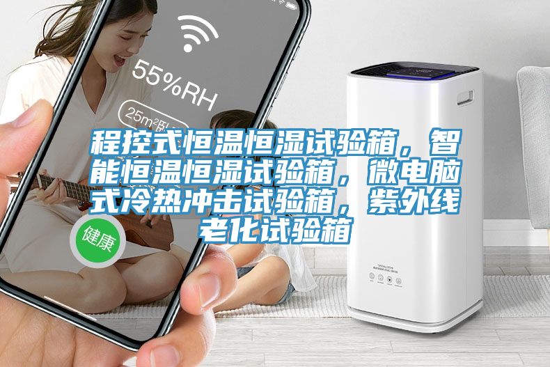 程控式恒溫恒濕試驗箱，智能恒溫恒濕試驗箱，微電腦式冷熱沖擊試驗箱，紫外線(xiàn)老化試驗箱