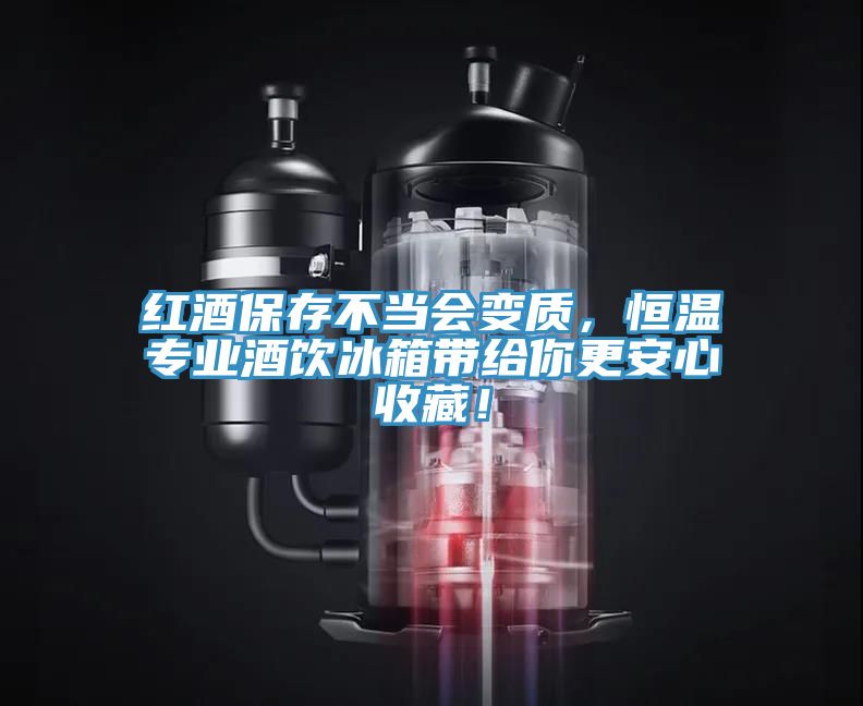 紅酒保存不當會(huì )變質(zhì)，恒溫專(zhuān)業(yè)酒飲冰箱帶給你更安心收藏！