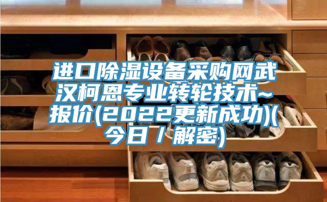 進(jìn)口除濕設備采購網(wǎng)武漢柯恩專(zhuān)業(yè)轉輪技術(shù)~報價(jià)(2022更新成功)(今日／解密)