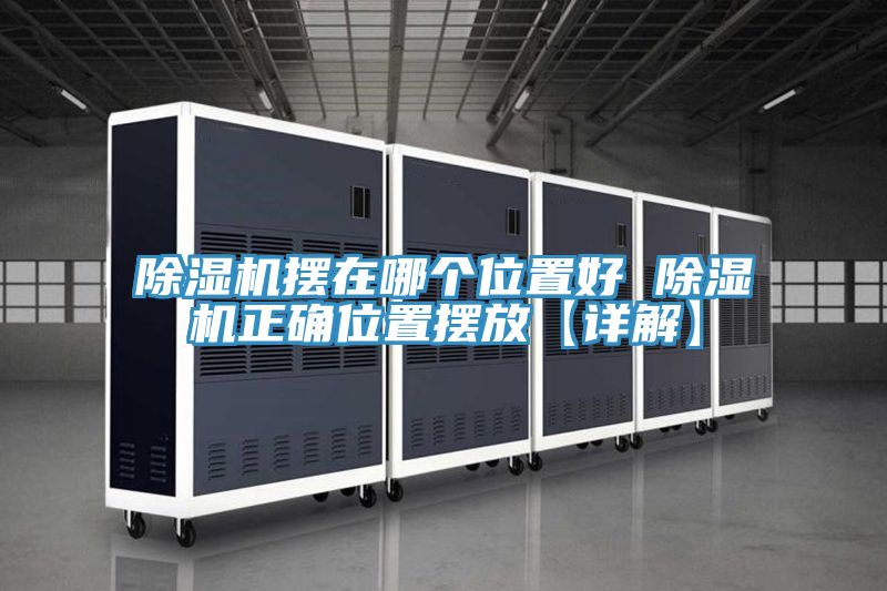 除濕機擺在哪個(gè)位置好 除濕機正確位置擺放【詳解】
