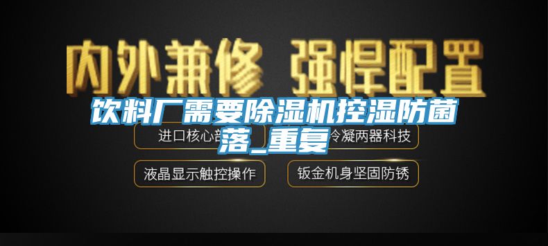 飲料廠(chǎng)需要除濕機控濕防菌落_重復