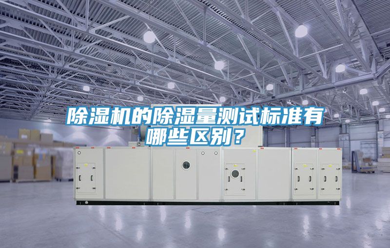 除濕機的除濕量測試標準有哪些區別？